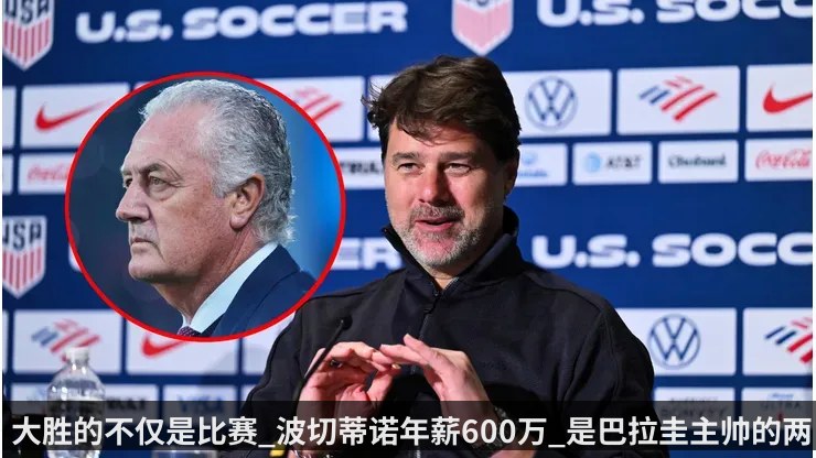 大胜的不仅是比赛_波切蒂诺年薪600万_是巴拉圭主帅的两倍